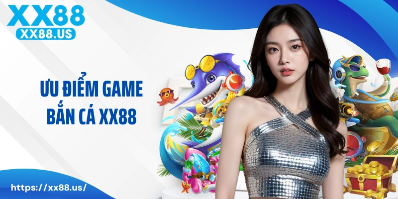 Ưu điểm giúp sảnh cược game bắn cá XX88 nổi tiếng